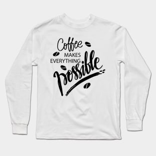 Coffee makes everything possible. Motivational quote. Long Sleeve T-Shirt